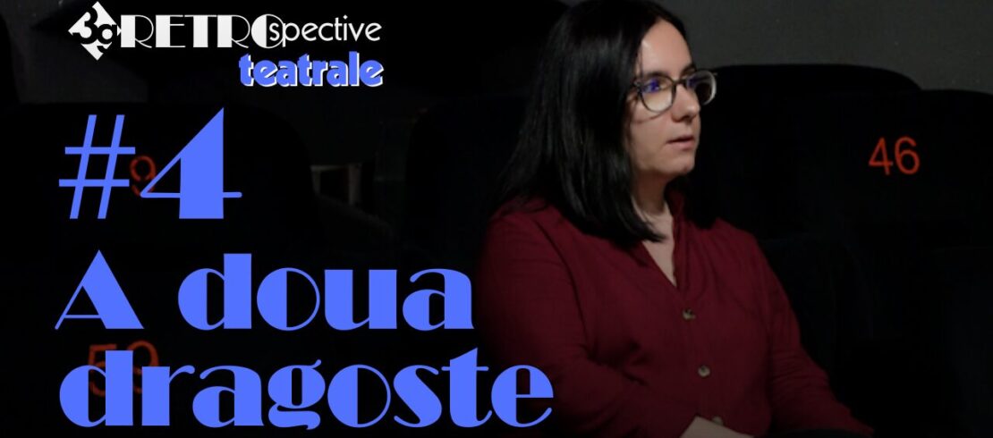 Retrospective teatrale #4: A doua dragoste, de Corneliu Leu